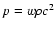 $p=w \rho c^2$