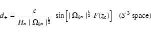 \begin{displaymath}d_+ = \frac{c}{H_\circ \mid \Omega_{k \circ} \mid^{\frac{1}{2...
...^{\frac{1}{2}} F(z_{\rm c}) \right ]
\ \ \ (S^3 \ \rm {space})\end{displaymath}