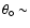$\theta_\circ \sim$