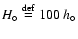 $H_\circ \buildrel {\rm def} \over {=}100 \ h_\circ$