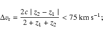\begin{displaymath}\Delta v_{\rm r} = \frac{2c\mid z_2-z_1\mid}{2+z_1 + z_2} < 75 \ \rm {km}~\rm {s}^{-1};\end{displaymath}