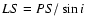 $LS = PS / \sin i$