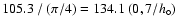 $105.3 \ / \ (\pi/4) = 134.1 \ (0,7/h_\circ)$