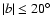 $\vert b\vert\le20^{\circ}$