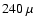 $240~\mu$
