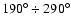 $190^{\circ}\div290^{\circ}$