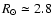 $R_{\odot}\simeq2.8$