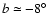 $b\simeq-8^{\circ}$
