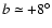 $b\simeq+8^{\circ}$