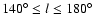 $140^{\circ}\le l \le 180^{\circ}$