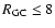 $R_{\rm GC}\le 8$