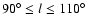 $90^{\circ}\le l \le 110^{\circ}$