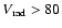 $V_{\rm rad}>80$
