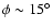 $\phi\sim15^{\circ}$