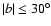 $\vert b\vert\le30^{\circ}$