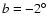 $b=-2^{\circ}$