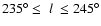 $235^{\circ}\le~l~\le245^{\circ}$