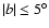 $\vert b\vert\le5^{\circ}$