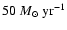 $50~ M_{\odot} ~\rm yr^{-1}$