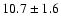 $ 10.7 \pm 1.6 $