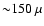 ${\sim} 150~\mu$
