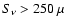 $S_{\nu} > 250~\mu$