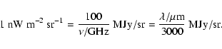 \begin{displaymath}1 ~\rm nW ~ m^{-2} ~ sr^{-1} = \frac{100}{\nu / GHz}~MJy/sr =
\frac{\lambda / \mu m}{3000}~MJy/sr.
\end{displaymath}
