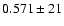 $ 0.571 \pm 21 $