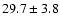 $ 29.7 \pm 3.8$