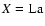 $X= {\rm La}$