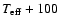 $T_{\rm eff}+100$