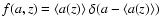 $f(a,z)=\langle a(z)
\rangle~\delta(a-\langle a(z) \rangle)$