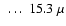 $~\ldots \protect~ 15.3~\mu$