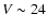 $V\sim24$