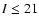$I\leq21$