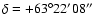 $\delta=+63^{\circ}22'08''$