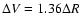 $\Delta V=1.36\Delta R$
