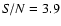 ${\it S/N}=3.9$