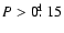$P>0\hbox{$.\!\!^{\rm d}$ }15$