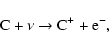 \begin{displaymath}\rm C + \nu \to \rm C^+ + e^-, \end{displaymath}