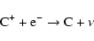 \begin{displaymath}\rm C^+ + e^- \to \rm C + \nu \end{displaymath}