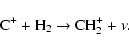 \begin{displaymath}\rm C^+ + H_2 \to\rm CH_2^+ +\nu.\end{displaymath}