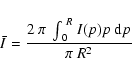 \begin{displaymath}\bar{I}=\frac{2~\pi~\int_{~0}^{~R}I(p)p~{\rm d}p}{\pi~R^2}
\end{displaymath}