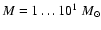 $M = 1 \ldots 10^1~M_\odot$
