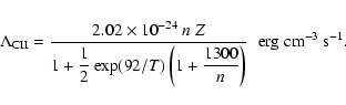 \begin{displaymath}
\Lambda_{\rm CII}=\frac{2.02\times 10^{-24}~ n~ Z}{1+
\displ...
...) \left(1+\frac{1300}{n}\right)}\;\;{\rm erg~cm^{-3}~ s^{-1}}.
\end{displaymath}