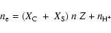 \begin{displaymath}
n_{\rm e}=(X_{\rm C}~+~X_{\rm S})~n~Z+n_{\rm H^+}
\end{displaymath}