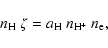 \begin{displaymath}
n_{\rm H}~\zeta=a_{\rm H} ~n_{\rm H^+}~ n_{\rm e} ,
\end{displaymath}