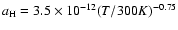 $a_{\rm H}=3.5\times10^{-12}(T/300 K)^{-0.75}$