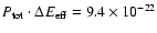 $P_{\rm tot}\cdot\Delta E_{\rm eff}=9.4\times 10^{-22}$