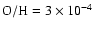 ${\rm O/H}=3\times 10^{-4}$